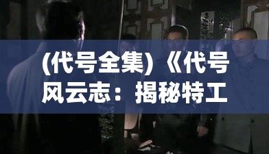 (代号全集) 《代号风云志：揭秘特工潜行与情报战的背后故事》- 密码篇：解密影响历史的秘密信息